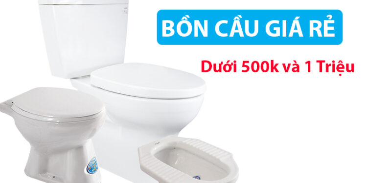 Bồn Cầu Giá Rẻ Dưới 500k và 1 triệu